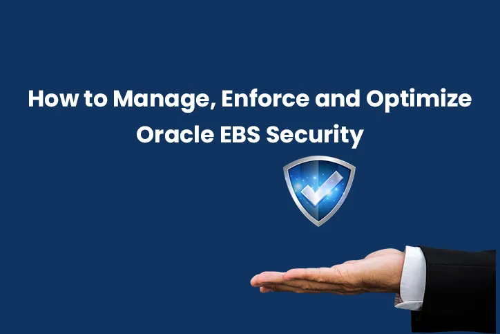 How to Manage Enforce and Optimize Oracle EBS Security