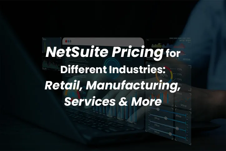 NetSuite Pricing for Different Industries: Retail, Manufacturing, Services & More