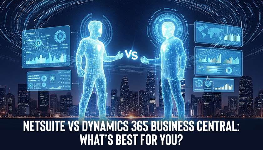 NetSuite vs Dynamics 365 Business Central: What’s Best for You?