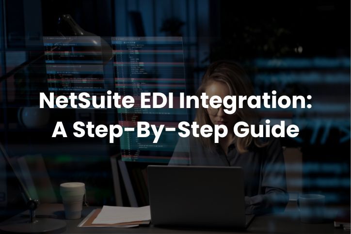 NetSuite EDI Integration: A Step-By-Step Guide