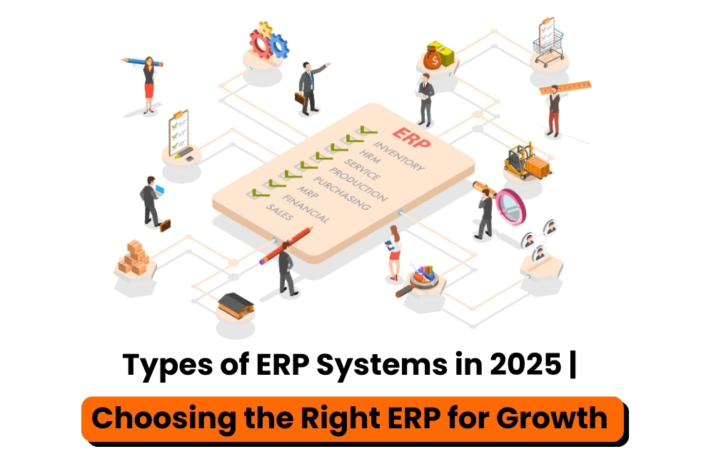 Types of ERP Systems in 2025 and Making the Right Choice