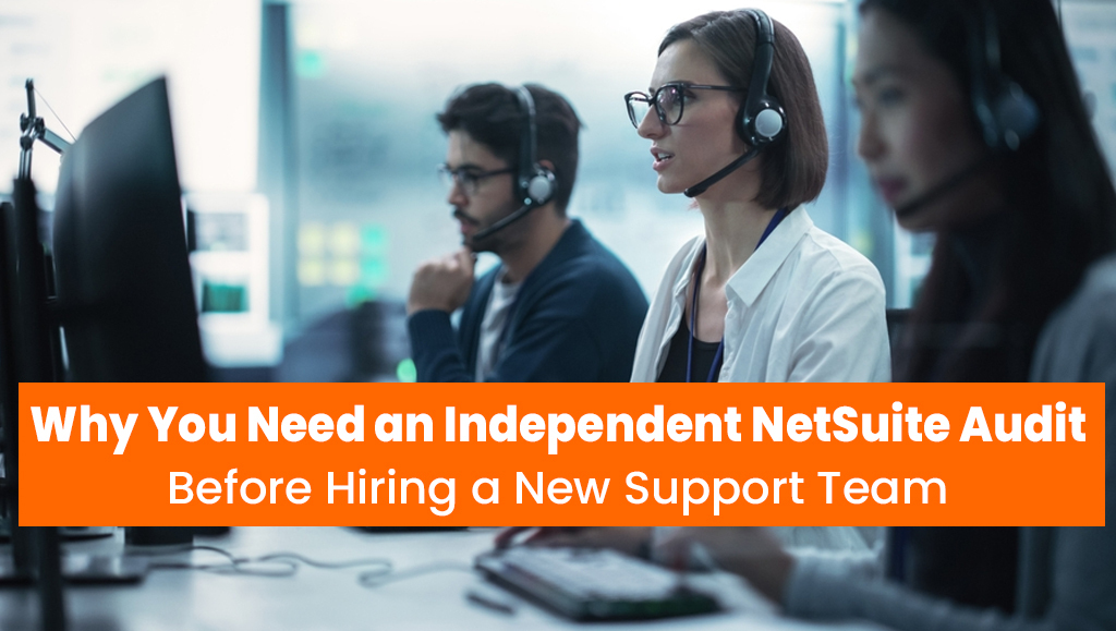 Why You Need an Independent NetSuite Audit Before Hiring a new netsuite Support team