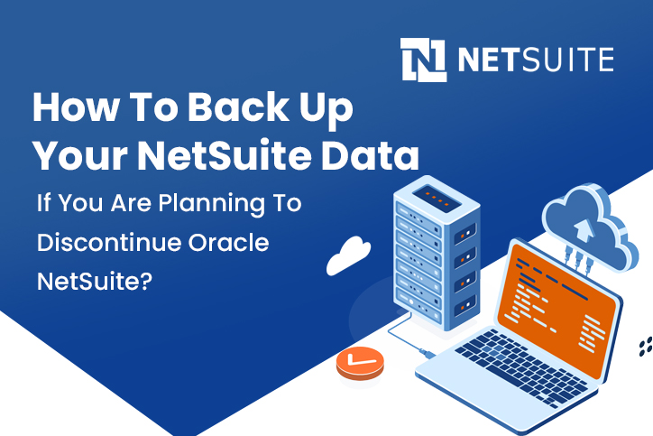 How To Back Up Your NetSuite Data If You Are Planning To Discontinue Oracle NetSuite?