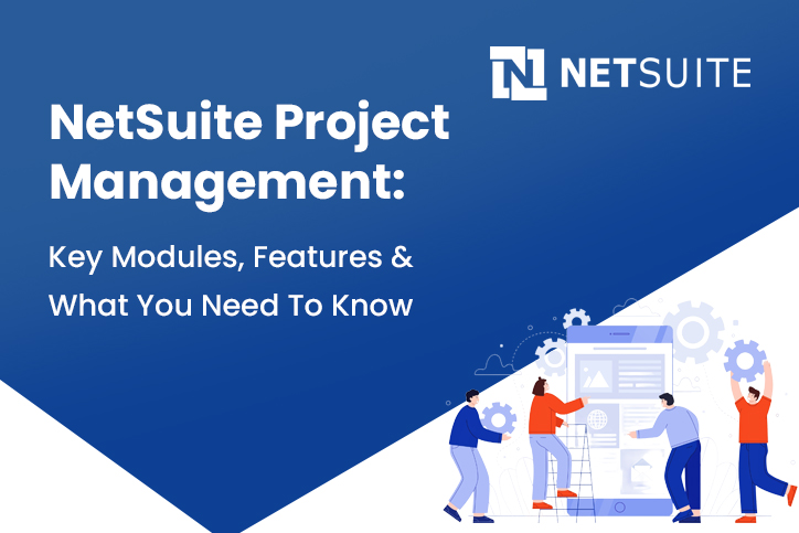 NetSuite Project Management: Key Modules, Features & What You Need To Know